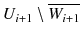 $$U_{i+1} \setminus \overline{W_{i+1}}$$