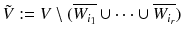 $$\tilde{V} := V \setminus (\overline{W_{i_1}} \cup \cdots \cup \overline{W_{i_r}})$$