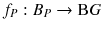 $$f_P : B_P \rightarrow {\mathrm B G}$$