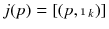 $$j(p) = [(p,\mathbbm {1}_k)]$$