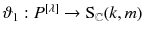 $$\vartheta _1 : {P}{}^{[\lambda ]}\rightarrow \mathrm S_\mathbb {C}(k, m)$$