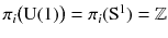 $$\pi _i\big (\mathrm U(1)\big ) = \pi _i(\mathrm S^1) = \mathbb {Z}$$