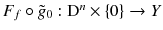 $$F_f \circ \tilde{g}_0 : \mathrm D^n \times \{0\} \rightarrow Y$$