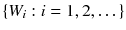 $$\{W_i : i = 1 , 2 , \dots \}$$