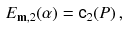 $$\begin{aligned} E_{\mathbf m, 2}(\alpha )&= {{\mathsf {c}}}_2(P)\,, \end{aligned}$$