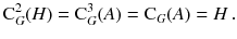 $$ \mathrm C^2_G (H) = \mathrm C^3 _G (A) = \mathrm C_G (A) = H \, . $$