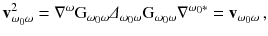 $$ \mathbf v_{\omega _0\omega }^2 = \nabla ^\omega \mathrm G_{\omega _0\omega } \varDelta _{\omega _0\omega } \mathrm G_{\omega _0\omega } \nabla ^{\omega _0*} = \mathbf v_{\omega _0\omega }\,, $$