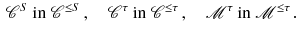 $$\begin{aligned} {\mathscr {C}}^S \text { in } {\mathscr {C}}^{\le S}\,, \quad {\mathscr {C}}^\tau \text { in } {\mathscr {C}}^{\le \tau }\,, \quad {\mathscr {M}}^\tau \text { in } {\mathscr {M}}^{\le \tau }\,. \end{aligned}$$