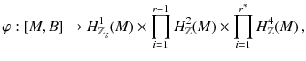 $$ \varphi : [M, B] \rightarrow H^{1}_{\mathbb {Z}_g}(M) \times \prod _{i=1}^{r-1} H^{2}_{\mathbb {Z}}(M) \times \prod _{i=1}^{r^*} H^{4}_{\mathbb {Z}}(M)\,, $$