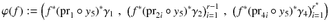 $$ \varphi (f) := \left( f^*({{\mathrm{pr}}}_1\circ y_5)^*\gamma _1 \,\,,\,\, \big (f^*({{\mathrm{pr}}}_{2i}\circ y_5)^*\gamma _2\big )_{i=1}^{r-1} \,\,,\,\, \big (f^*({{\mathrm{pr}}}_{4i}\circ y_5)^*\gamma _4\big )_{i=1}^{r^*} \right) $$