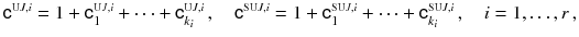 $$ {{\mathsf {c}}}^{\scriptscriptstyle {\mathrm U J}, i}_{} = 1 + {{\mathsf {c}}}^{\scriptscriptstyle {\mathrm U J}, i}_{1} + \cdots + {{\mathsf {c}}}^{\scriptscriptstyle {\mathrm U J}, i}_{k_i} \,,\quad {{\mathsf {c}}}^{\scriptscriptstyle {\mathrm{SU}J}, i}_{} = 1 + {{\mathsf {c}}}^{\scriptscriptstyle {\mathrm{SU}J}, i}_{1} + \cdots + {{\mathsf {c}}}^{\scriptscriptstyle {\mathrm{SU}J}, i}_{k_i} \,,\quad i=1,\dots , r\,, $$