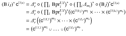 $$\begin{aligned} \left( \mathrm B\!\;i_J\right) ^*{{\mathsf {c}}}^{\scriptscriptstyle \mathrm{U}(n)}&= \textstyle \varDelta _r^*\circ \big (\prod _i \, \mathrm B{{\mathrm{pr}}}^{\mathrm U J}_{i}\big )^*\circ \big (\prod _i \varDelta _{m_i}\big )^*\circ \big (\mathrm B j\big )^*{{\mathsf {c}}}^{\scriptscriptstyle \mathrm{U}(n)} \\&= \textstyle \varDelta _r^*\circ \big (\prod _i \, \mathrm B{{\mathrm{pr}}}^{\mathrm U J}_{i}\big )^*\big (({{\mathsf {c}}}^{\scriptscriptstyle \mathrm{U}(k_1)})^{m_1} \times \cdots \times ({{\mathsf {c}}}^{\scriptscriptstyle \mathrm{U}(k_r)})^{m_r}\big ) \\&= \textstyle \varDelta _r^*\left( \big ({{\mathsf {c}}}^{\scriptscriptstyle {\mathrm U J}, 1}_{}\big )^{m_1} \times \cdots \times \big ({{\mathsf {c}}}^{\scriptscriptstyle {\mathrm U J}, r}_{} \big )^{m_r} \right) \\&= \textstyle \big ({{\mathsf {c}}}^{\scriptscriptstyle {\mathrm U J}, 1}_{}\big )^{m_1} \,{\scriptstyle \cup }\,\dots \,{\scriptstyle \cup }\,\big ({{\mathsf {c}}}^{\scriptscriptstyle {\mathrm U J}, r}_{}\big )^{m_r}\,. \end{aligned}$$