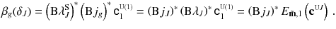 $$ \beta _g(\delta _J) = \left( \mathrm B\lambda ^\mathrm S_J\right) ^*\left( \mathrm B j_g\right) ^*{{\mathsf {c}}}^{\scriptscriptstyle \mathrm{U}(1)}_1 = \left( \mathrm B j_J\right) ^*\left( \mathrm B\lambda _J\right) ^*{{\mathsf {c}}}^{\scriptscriptstyle \mathrm{U}(1)}_1 = \left( \mathrm B j_J\right) ^*E_{\tilde{\mathbf m}, 1}\left( {\mathbf c}^{\scriptscriptstyle {\mathrm U J}}\right) \,. $$