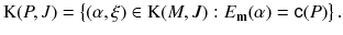 $$ \mathrm K(P, J) = \big \{(\alpha ,\xi )\in \mathrm K(M, J) : E_{\mathbf m}(\alpha ) = {{\mathsf {c}}}(P) \big \}\,. $$