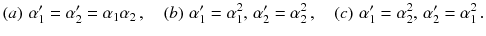 $$ (a) \, \, \alpha _1' = \alpha _2' = \alpha _1\alpha _2 \, , \quad (b) \, \, \alpha _1' = \alpha _1^2 , \, \alpha _2' = \alpha _2^2 \, , \quad (c) \, \, \alpha _1' = \alpha _2^2, \, \alpha _2' = \alpha _1^2 \, . $$