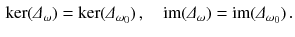 $$\begin{aligned} \ker (\varDelta _\omega ) = \ker (\varDelta _{\omega _0}) \,, \quad {{\mathrm{im}}}(\varDelta _\omega ) = {{\mathrm{im}}}(\varDelta _{\omega _0})\,. \end{aligned}$$