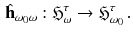 $$\begin{aligned} {\hat{\mathbf h}}_{\omega _0\omega } : {\mathfrak H}^\tau _{\omega } \rightarrow {\mathfrak H}^\tau _{\omega _0} \, . \end{aligned}$$