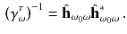 $$\begin{aligned} \big ( \gamma ^\tau _\omega \big )^{-1} = {\hat{\mathbf h}}_{\omega _0 \omega } {\hat{\mathbf h}}_{\omega _0\omega }^*\, . \end{aligned}$$