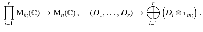 $$\begin{aligned} \prod _{i=1}^r \mathrm M_{k_i}(\mathbb {C}) \rightarrow \mathrm M_n(\mathbb {C}) \,,\quad (D_1,\dots , D_r) \mapsto \bigoplus _{i=1}^r \left( D_i\otimes \mathbbm {1}_{m_i}\right) \,. \end{aligned}$$