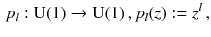 $$\begin{aligned} p_l : \mathrm{U}(1) \rightarrow \mathrm U(1)\,, p_l(z) := z^l\,, \end{aligned}$$