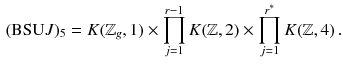 $$\begin{aligned} (\mathrm B{\mathrm{SU}J})_5 = K(\mathbb {Z}_g, 1) \times \prod _{j=1}^{r-1}K(\mathbb {Z}, 2) \times \prod _{j=1}^{r^*}K(\mathbb {Z}, 4)\,. \end{aligned}$$