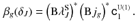 $$\begin{aligned} \beta _g(\delta _J) = \left( \mathrm B\lambda ^\mathrm S_J\right) ^*\left( \mathrm B j_g\right) ^*{{\mathsf {c}}}^{\scriptscriptstyle \mathrm{U}(1)}_1\,. \end{aligned}$$