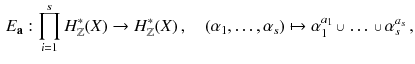 $$\begin{aligned} E_{\mathbf a} : \prod _{i=1}^s H^{*}_{\mathbb {Z}}(X) \rightarrow H^{*}_{\mathbb {Z}}(X) \,,\quad (\alpha _1,\dots ,\alpha _s) \mapsto \alpha _1^{a_1} \,{\scriptstyle \cup }\,\dots \,{\scriptstyle \cup }\,\alpha _s^{a_s}\,, \end{aligned}$$