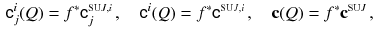 $$\begin{aligned} {{\mathsf {c}}}^{i}_{j}(Q) = f^*{{\mathsf {c}}}^{\scriptscriptstyle {\mathrm{SU}J}, i}_{j} \,,\quad {{\mathsf {c}}}^{i}_{}(Q) = f^*{{\mathsf {c}}}^{\scriptscriptstyle {\mathrm{SU}J}, i}_{} \,,\quad {\mathbf c}(Q) = f^*{\mathbf c}^{\scriptscriptstyle {\mathrm{SU}J}}\,, \end{aligned}$$