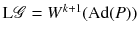 $$\mathrm L{\mathscr {G}}= W^{k+1}(\mathrm{Ad}(P))$$