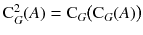 $$\mathrm C_G^2(A) = \mathrm C_G\big (\mathrm C_G(A)\big )$$