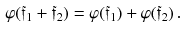 $$\begin{aligned} \varphi ({\mathfrak f}_1 + {\mathfrak f}_2) = \varphi ({\mathfrak f}_1) + \varphi ({\mathfrak f}_2) \, . \end{aligned}$$