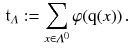 $$\begin{aligned} {\mathfrak {t}}_{\varLambda } := \sum _{x \in \varLambda ^0} \varphi ( \mathrm{q} (x)) \, . \end{aligned}$$