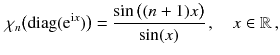 $$\begin{aligned} \chi _n\big ({{\mathrm{diag}}}(\mathrm e^{\mathrm i x})\big ) = \frac{\sin \big ((n+1)x\big )}{\sin (x)} \,,\quad x\in \mathbb {R}\,, \end{aligned}$$