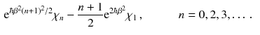 $$\begin{aligned} \mathrm e^{\hbar \beta ^2(n+1)^2/2} \chi _n - \frac{n+1}{2} \mathrm e^{2 \hbar \beta ^2} \chi _1 \,,&\qquad \quad n = 0, 2, 3,\dots \,. \end{aligned}$$