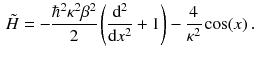 $$\begin{aligned} \tilde{H} = - \frac{\hbar ^2 \kappa ^2 \beta ^2}{2} \left( \frac{\mathrm d^2}{\mathrm d x^2} + 1\right) - \frac{4}{\kappa ^2} \cos (x)\,. \end{aligned}$$