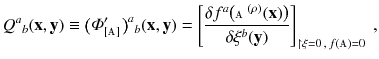 $$ Q^a{}_b (\mathbf {x}, \mathbf {y}) \equiv \big (\varPhi '_{[\mathbbm {A}]}\big )^a{}_b (\mathbf {x}, \mathbf {y}) = \left[ \frac{\delta f^a \big ({\mathbbm {A}}^{(\rho )}(\mathbf {x}) \big )}{\delta \xi ^b (\mathbf {y}) }\right] _{\upharpoonright \xi = 0 \, , \, f({\mathbbm {A}}) = 0 } \, , $$