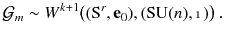 $$ \mathcal{G}_m \sim W^{k+1}\big ((\mathrm S^r,\mathbf {e}_0) , (\mathrm{SU}(n),\mathbbm {1})\big )\,. $$