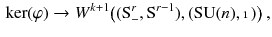 $$\begin{aligned} \ker (\varphi ) \rightarrow W^{k+1}\big ((\mathrm S^r_-,\mathrm S^{r-1}) , (\mathrm{SU}(n), \mathbbm {1})\big )\,, \end{aligned}$$