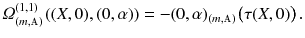 $$ \varOmega ^{(1, 1)}_{(m, {\mathbbm {A}})} (( X, 0), (0, \alpha )) = - (0, \alpha )_{(m, {\mathbbm {A}})} \big ( \tau ( X, 0) \big ) \, . $$