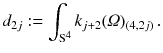 $$ d_{2j } := \int _{\mathrm S^4} k_{j+2}(\varOmega )_{(4, 2j)} \, . $$