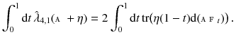 $$ \int ^1_0 \mathrm {d}t \, {\hat{\lambda }}_{4, 1} ( {\mathbbm {A}} + \eta ) = 2 \int ^1_0 \mathrm {d}t \, {{\mathrm{tr}}}\big ( \eta (1 -t) \mathrm {d}( {\mathbbm {A}} {\mathbbm {F}}_t ) \big ) \, . $$