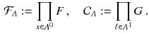 $$\begin{aligned} \mathcal{F}_\varLambda := \prod \limits _{x \in \varLambda ^0} F \, , \quad \mathcal{C}_\varLambda := \prod \limits _{\ell \in \varLambda ^1} G \, . \end{aligned}$$