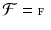 $$\mathcal{F} = {\mathbbm {F}}$$