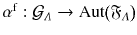 $$\alpha ^\mathrm{f}: \mathcal{G}_\varLambda \rightarrow {{\mathrm{Aut}}}\big ({\mathfrak F}_{\varLambda }\big )$$