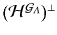 $$\big (\mathcal{H}^{\mathcal{G}_\varLambda } \big ){}^\perp $$