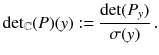 $$ {\mathrm {det}}_{\mathbb {C}}(P) (y) := \frac{{\mathrm {det}}(P_y)}{\sigma (y) } \, . $$