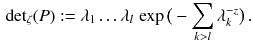 $$\begin{aligned} {\mathrm {det}}_\zeta (P) := \lambda _1 \ldots \lambda _l \, \exp \big (- \sum _{k > l} \lambda _k^{-z} \big ) \, . \end{aligned}$$