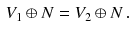 $$\begin{aligned} V_1 \oplus N = V_2 \oplus N \, . \end{aligned}$$