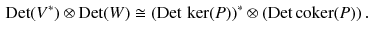 $$\begin{aligned} \mathrm{Det}( V^*) \otimes \mathrm{Det}(W ) \cong (\mathrm{Det}\, \ker (P) )^*\otimes (\mathrm{Det}\, {{\mathrm{coker}}}(P)) \, . \end{aligned}$$