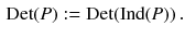 $$\begin{aligned} \mathrm{Det}(P) := \mathrm{Det}(\mathrm{Ind}(P) ) \, . \end{aligned}$$